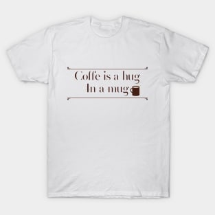 Coffe is a hug in a mug T-Shirt